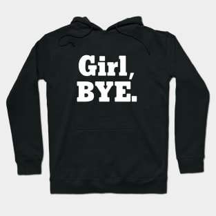 Girl, BYE. Hoodie